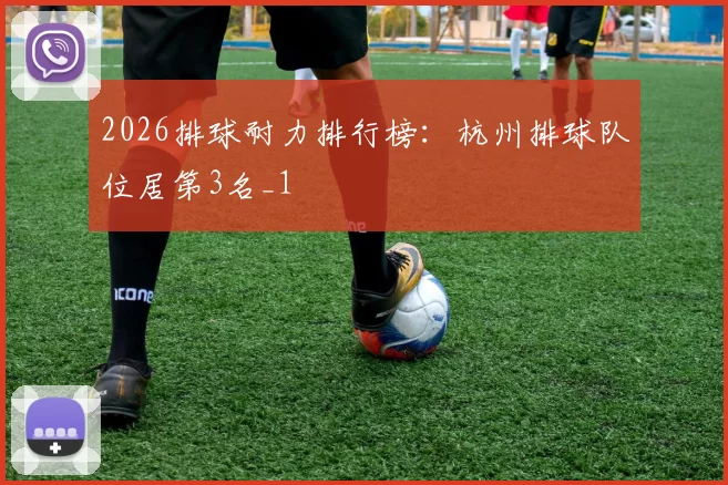 2026排球耐力排行榜：杭州排球队位居第3名_1