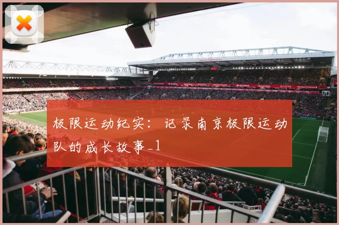 极限运动纪实：记录南京极限运动队的成长故事_1