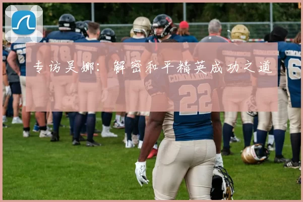 专访吴娜：解密和平精英成功之道